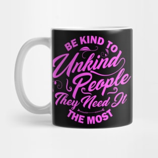 Be kind to unkind people they need it the most Mug